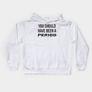 You Should Have Been A Period Kids Hoodie